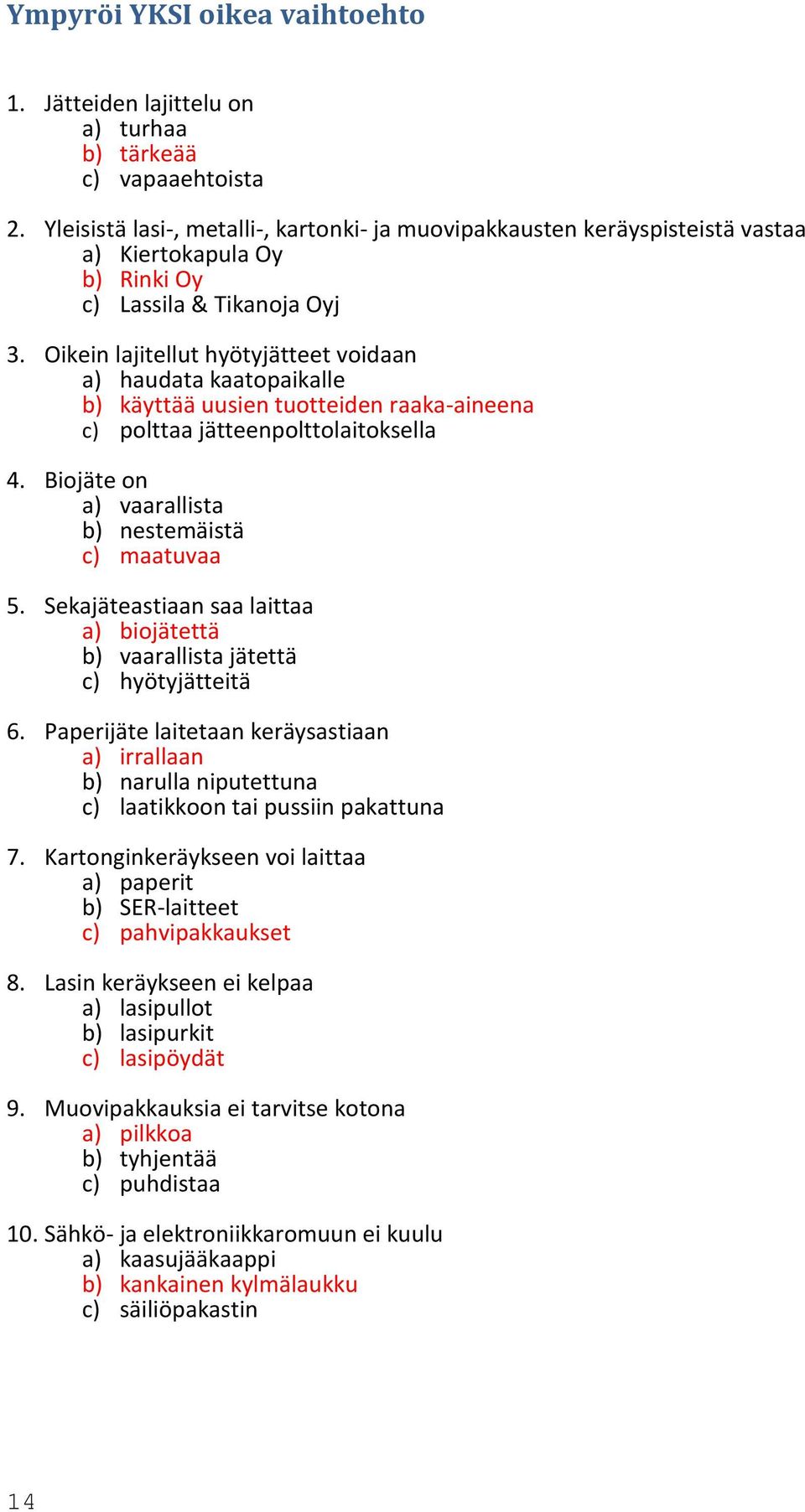 Oikein lajitellut hyötyjätteet voidaan a) haudata kaatopaikalle b) käyttää uusien tuotteiden raaka-aineena c) polttaa jätteenpolttolaitoksella 4.