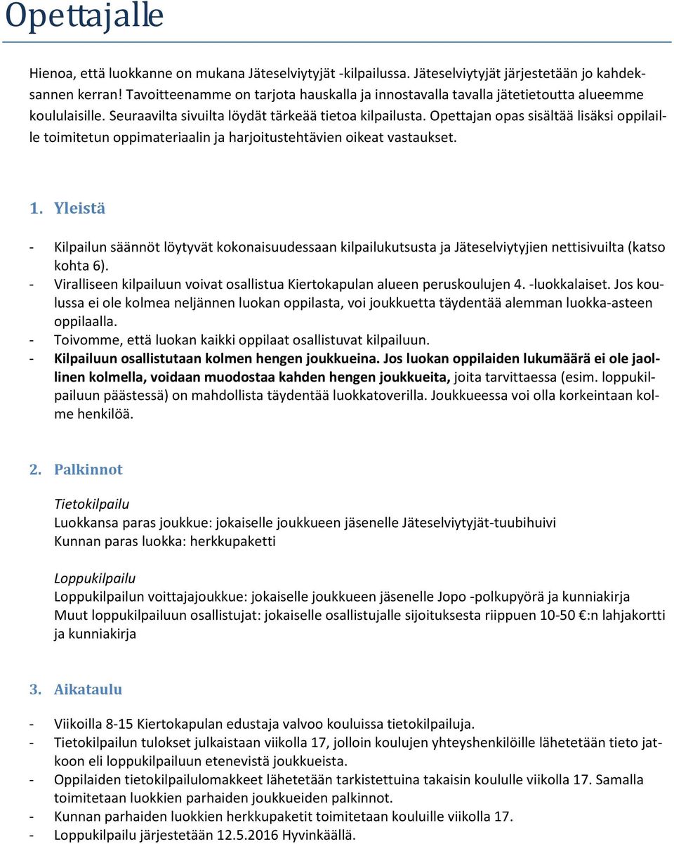 Opettajan opas sisältää lisäksi oppilaille toimitetun oppimateriaalin ja harjoitustehtävien oikeat vastaukset. 1.