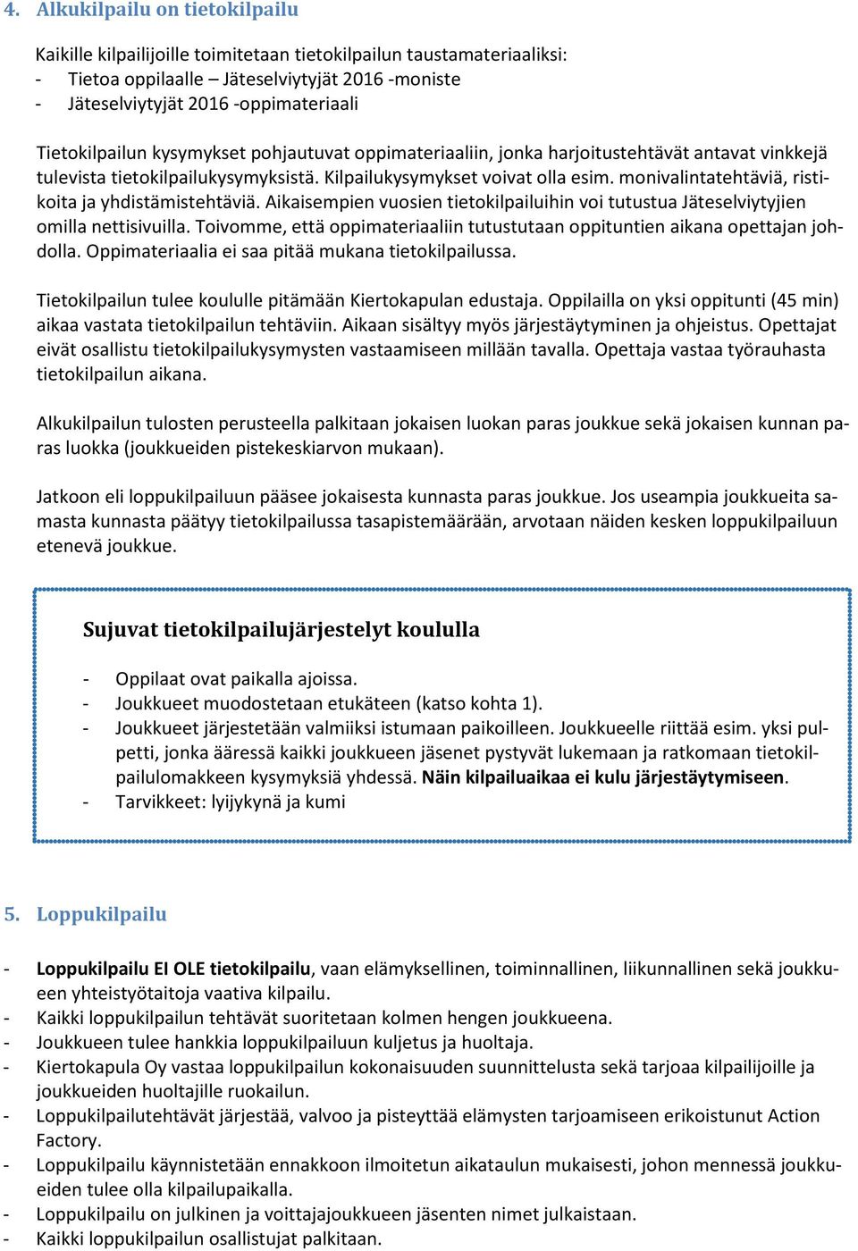 monivalintatehtäviä, ristikoita ja yhdistämistehtäviä. Aikaisempien vuosien tietokilpailuihin voi tutustua Jäteselviytyjien omilla nettisivuilla.