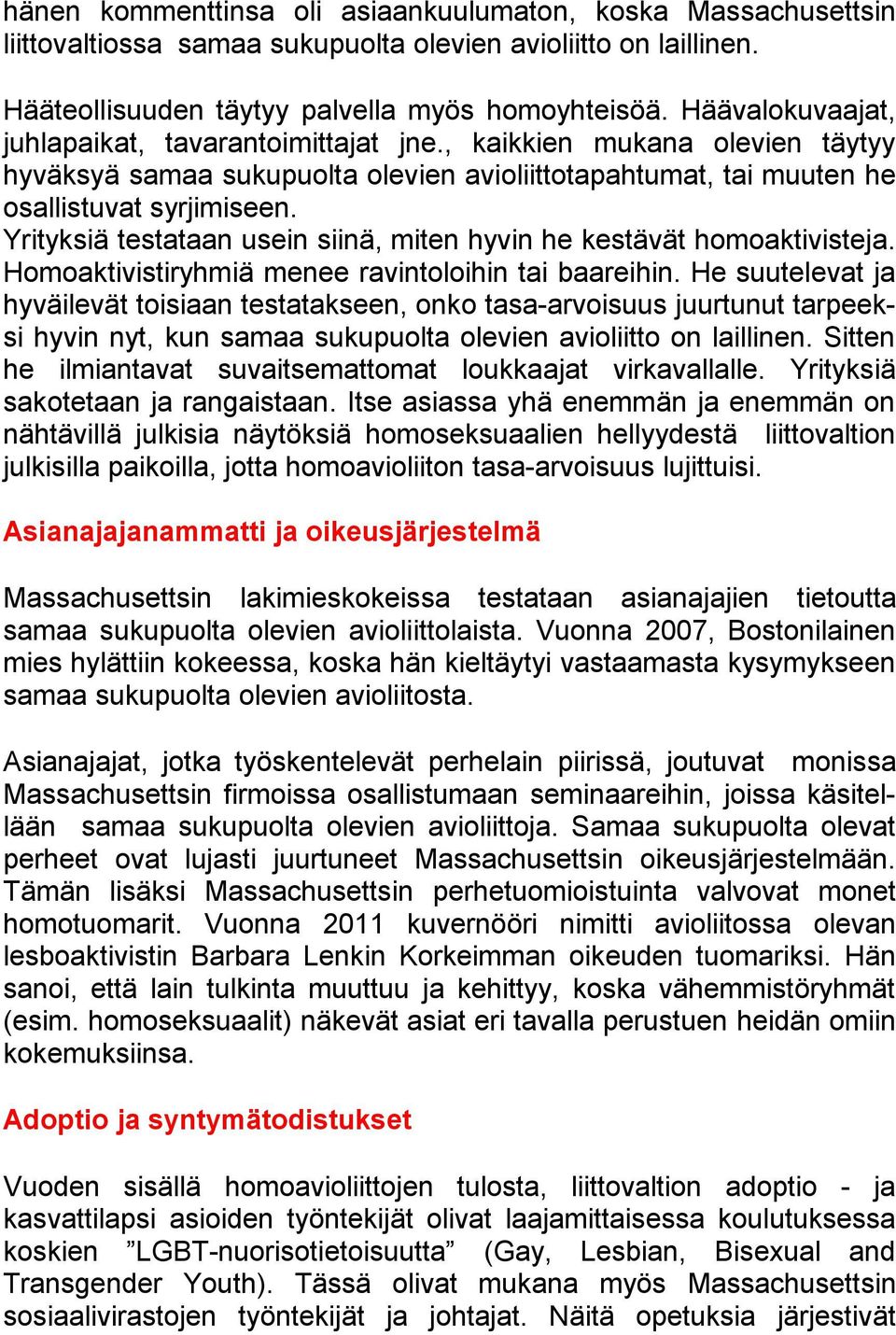 Yrityksiä testataan usein siinä, miten hyvin he kestävät homoaktivisteja. Homoaktivistiryhmiä menee ravintoloihin tai baareihin.