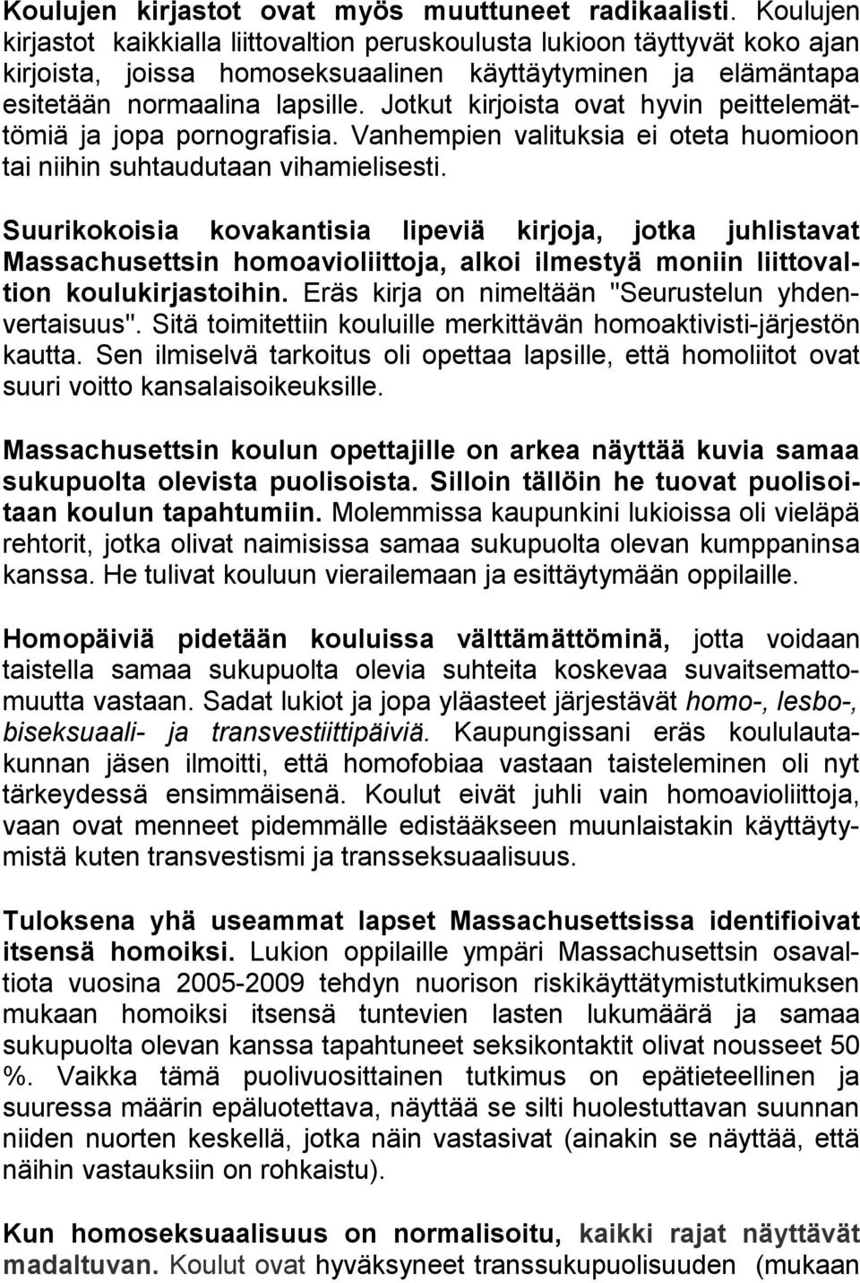 Jotkut kirjoista ovat hyvin peittelemättömiä ja jopa pornografisia. Vanhempien valituksia ei oteta huomioon tai niihin suhtaudutaan vihamielisesti.