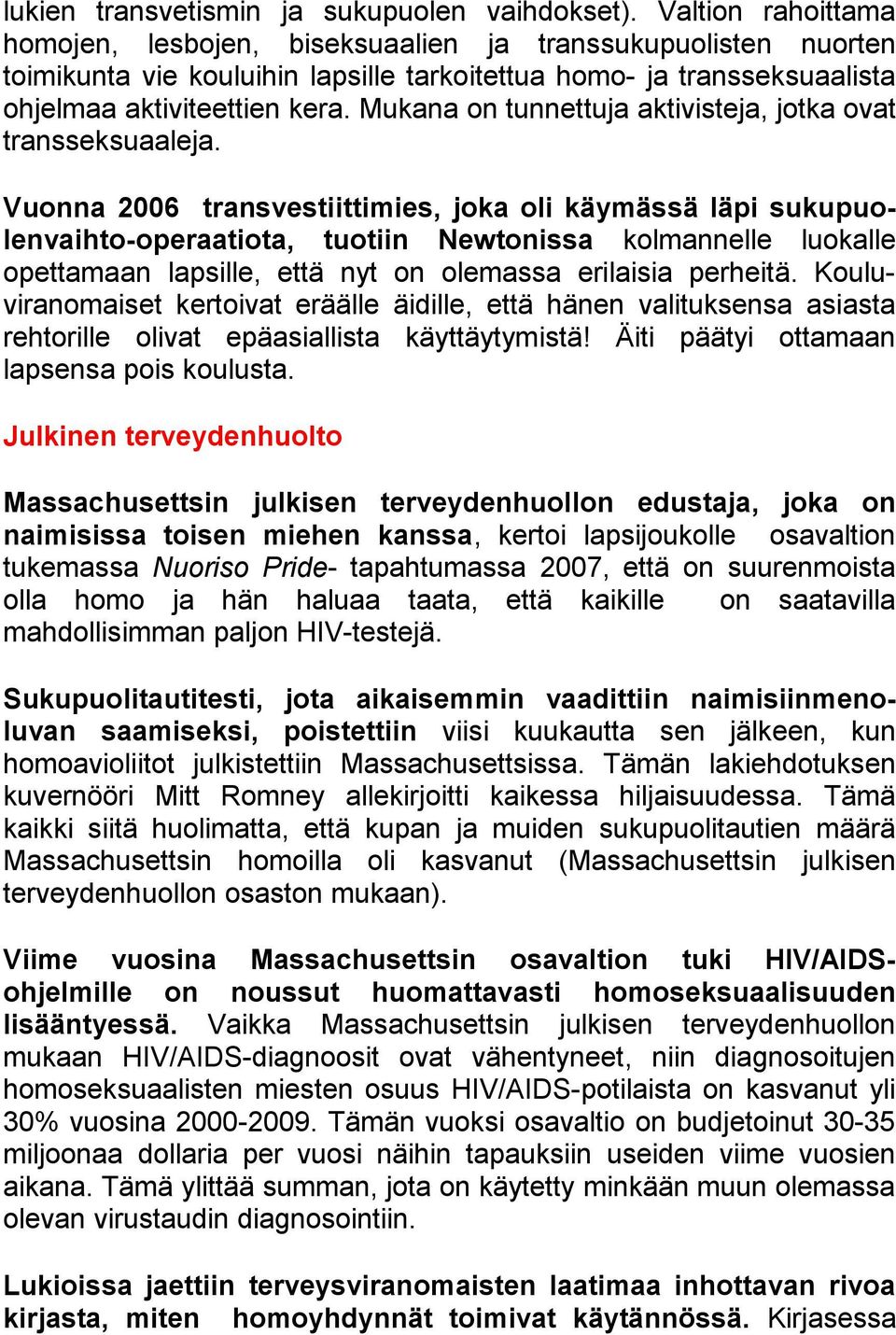 Mukana on tunnettuja aktivisteja, jotka ovat transseksuaaleja.