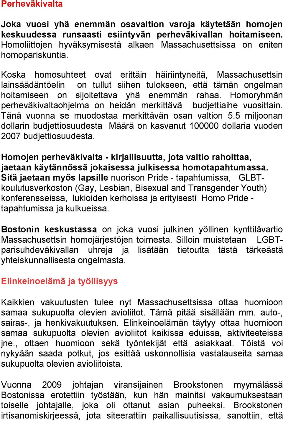 Koska homosuhteet ovat erittäin häiriintyneitä, Massachusettsin lainsäädäntöelin on tullut siihen tulokseen, että tämän ongelman hoitamiseen on sijoitettava yhä enemmän rahaa.