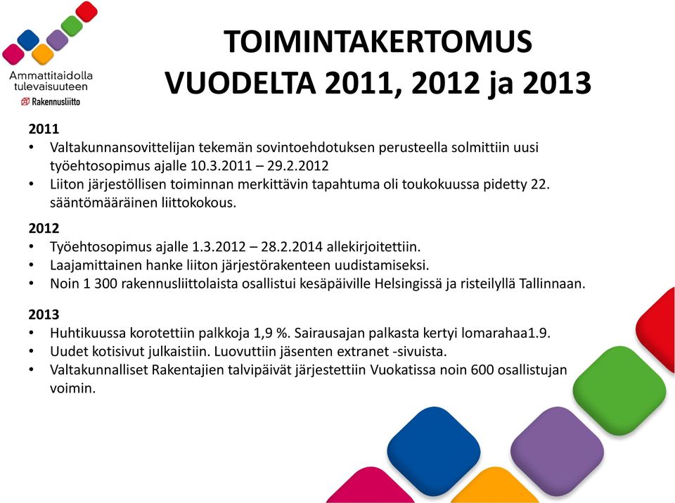 Noin 1 300 rakennusliittolaista osallistui kesäpäiville Helsingissä ja risteilyllä Tallinnaan. 2013 Huhtikuussa korotettiin palkkoja 1,9 %. Sairausajan palkasta kertyi lomarahaa1.9. Uudet kotisivut julkaistiin.