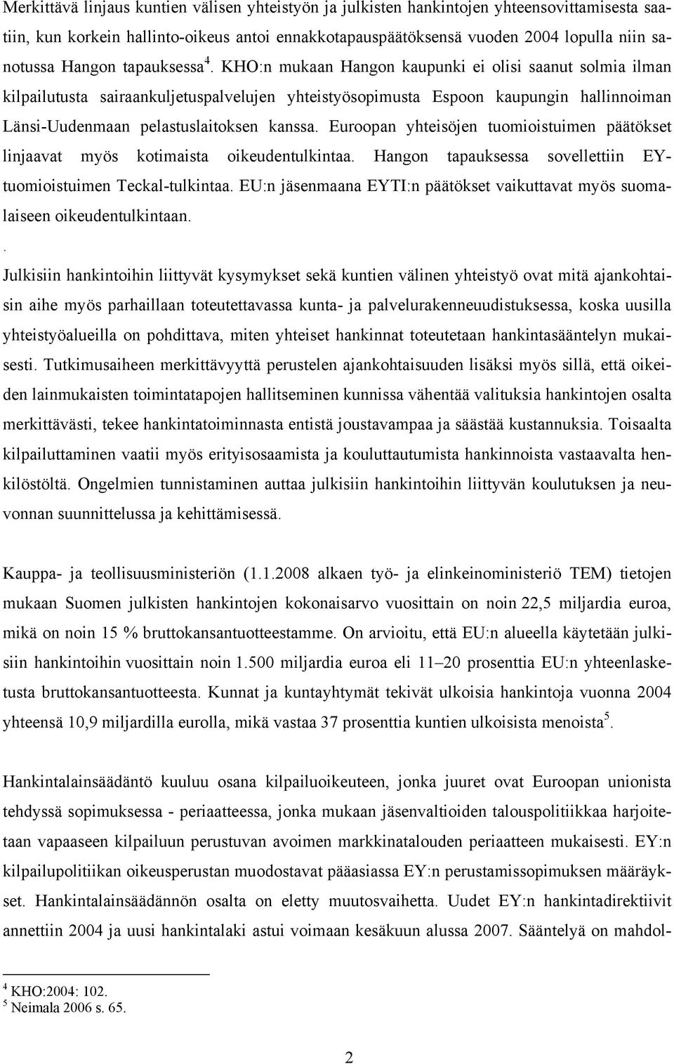 KHO:n mukaan Hangon kaupunki ei olisi saanut solmia ilman kilpailutusta sairaankuljetuspalvelujen yhteistyösopimusta Espoon kaupungin hallinnoiman Länsi-Uudenmaan pelastuslaitoksen kanssa.