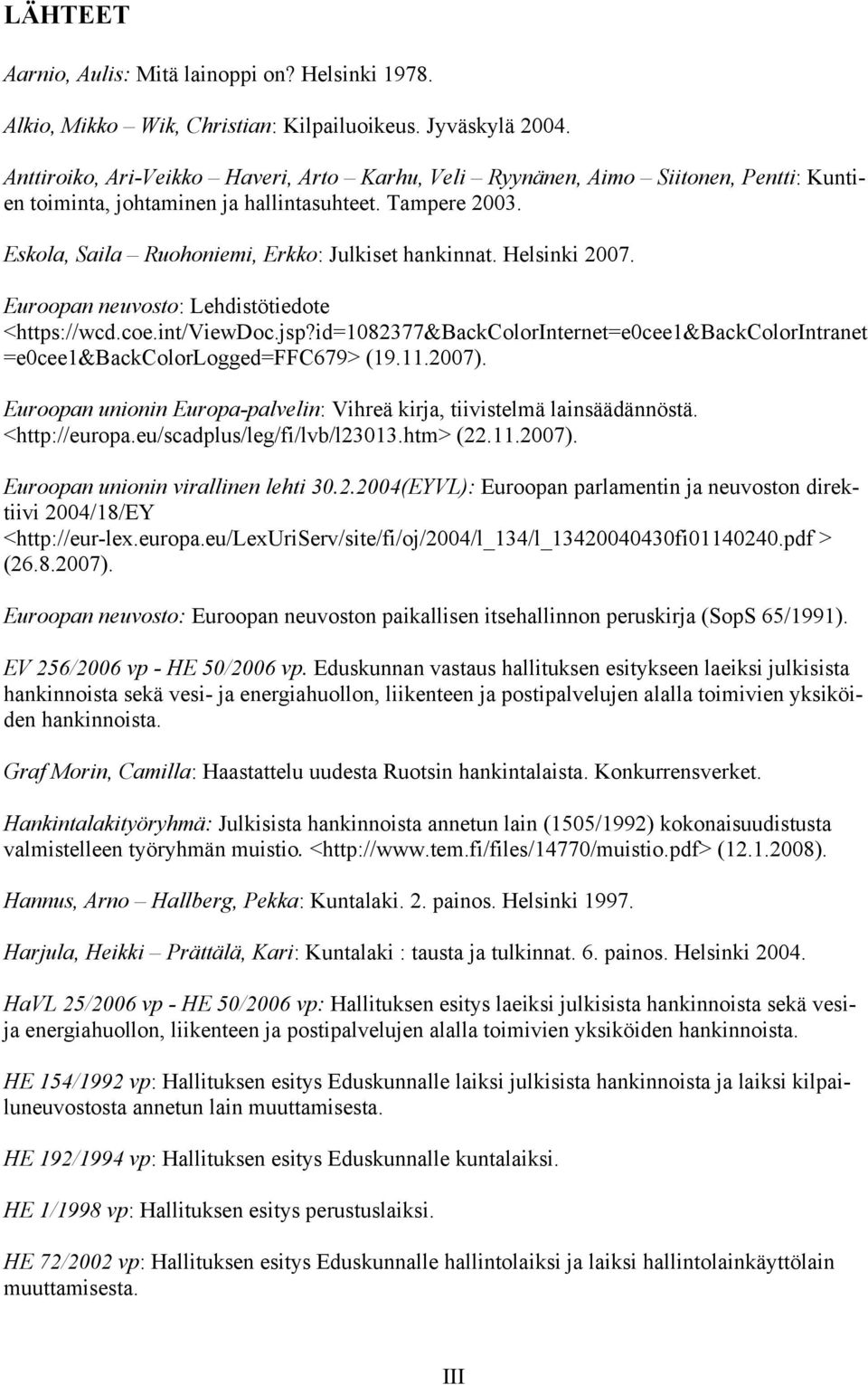 Helsinki 2007. Euroopan neuvosto: Lehdistötiedote <https://wcd.coe.int/viewdoc.jsp?id=1082377&backcolorinternet=e0cee1&backcolorintranet =e0cee1&backcolorlogged=ffc679> (19.11.2007).