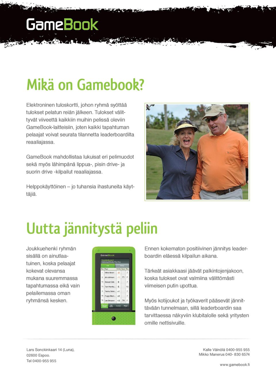 GameBook mahdollistaa lukuisat eri pelimuodot sekä myös lähimpänä lippua-, pisin drive- ja suorin drive -kilpailut reaaliajassa. Helppokäyttöinen jo tuhansia ihastuneita käyttäjiä.