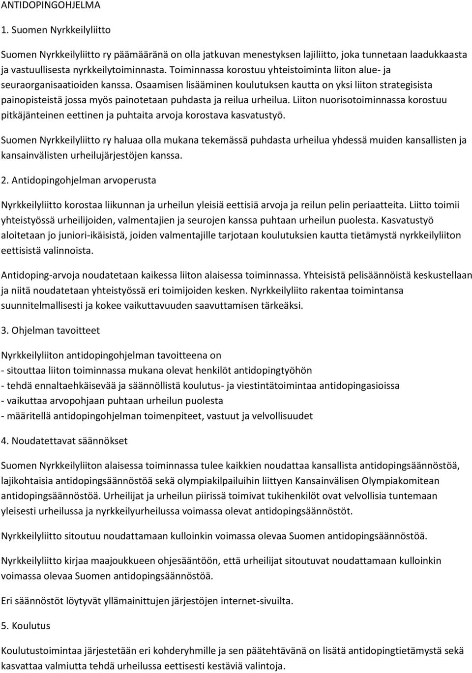 Osaamisen lisääminen koulutuksen kautta on yksi liiton strategisista painopisteistä jossa myös painotetaan puhdasta ja reilua urheilua.