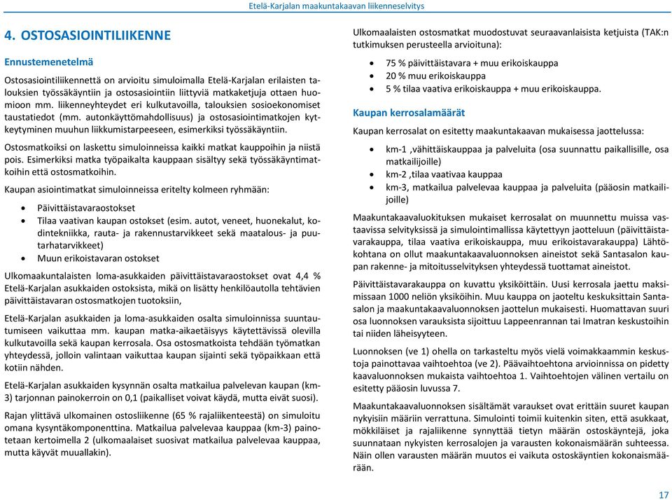 autonkäyttömahdollisuus) ja ostosasiointimatkojen kytkeytyminen muuhun liikkumistarpeeseen, esimerkiksi työssäkäyntiin.