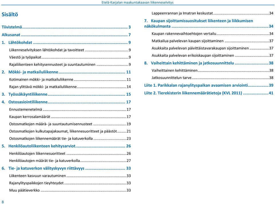 .. 17 Ennustemenetelmä... 17 Kaupan kerrosalamäärät... 17 Ostosmatkojen määrä- ja suuntautumisennusteet... 19 Ostosmatkojen kulkutapajakaumat, liikennesuoritteet ja päästöt.