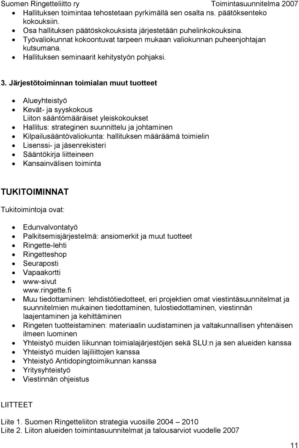 Järjestötoiminnan toimialan muut tuotteet Alueyhteistyö Kevät- ja syyskokous Liiton sääntömääräiset yleiskokoukset Hallitus: strateginen suunnittelu ja johtaminen Kilpailusääntövaliokunta: