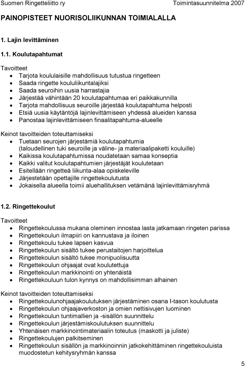 1. Koulutapahtumat Tarjota koululaisille mahdollisuus tutustua ringetteen Saada ringette koululiikuntalajiksi Saada seuroihin uusia harrastajia Järjestää vähintään 20 koulutapahtumaa eri