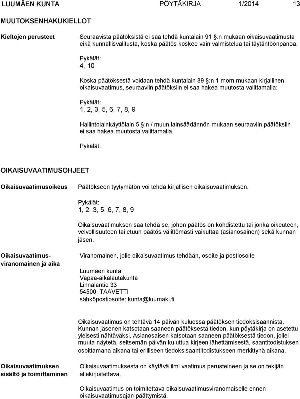 Pykälät: 4, 10 Koska päätöksestä voidaan tehdä kuntalain 89 :n 1 mom mukaan kirjallinen oikaisuvaatimus, seuraaviin päätöksiin ei saa hakea muutosta valittamalla: Pykälät: 1, 2, 3, 5, 6, 7, 8, 9