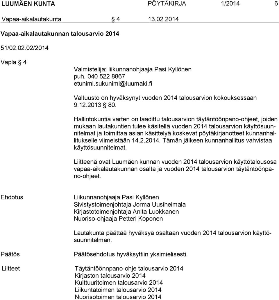 Hallintokuntia varten on laadittu talousarvion täytäntöönpano-ohjeet, joiden mu kaan lautakuntien tulee käsitellä vuoden 2014 talousarvion käyt tö suunni tel mat ja toimittaa asian käsittelyä