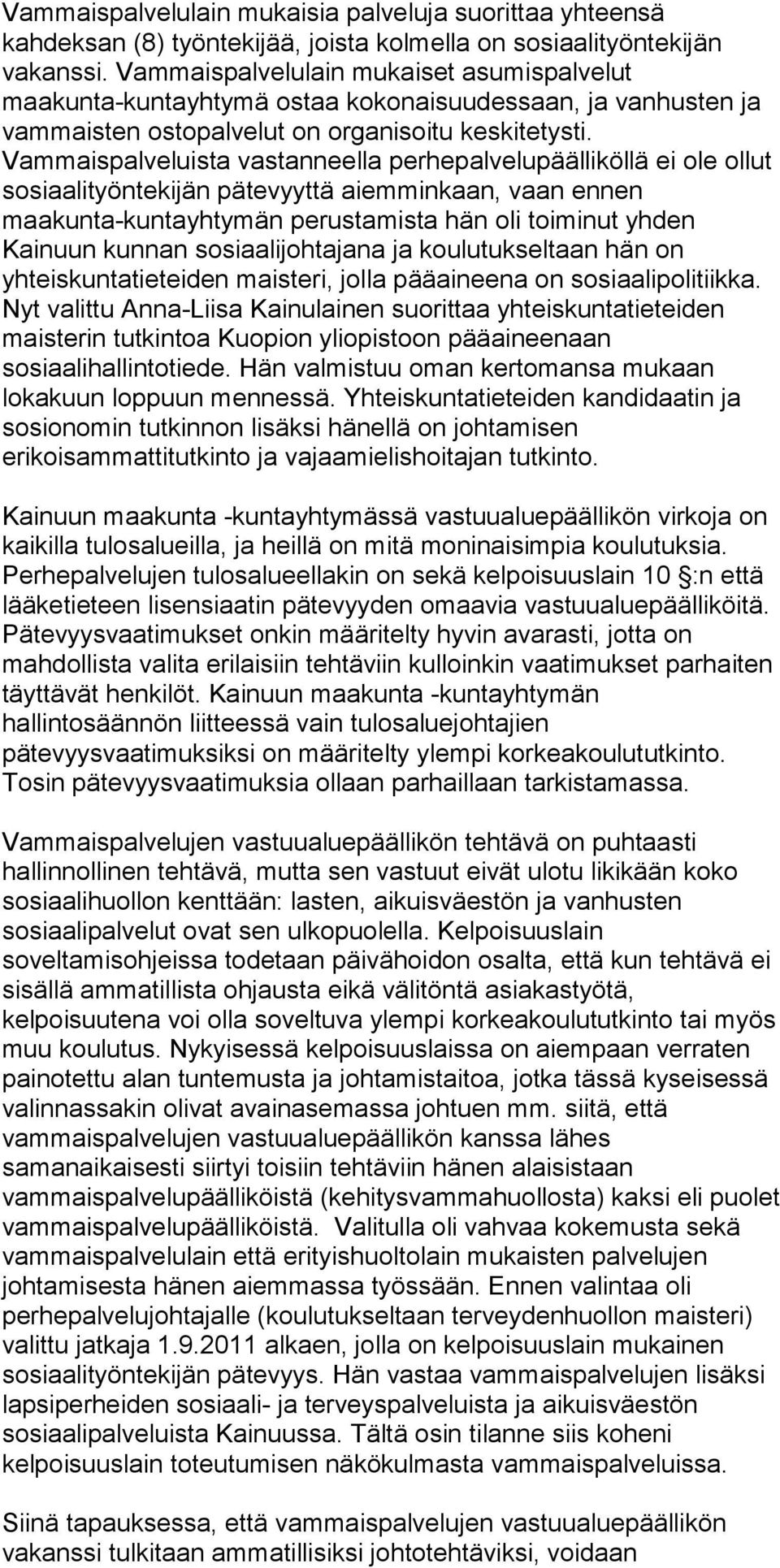 Vammaispalveluista vastanneella perhepalvelupäälliköllä ei ole ollut sosiaalityöntekijän pätevyyttä aiemminkaan, vaan ennen maakunta-kuntayhtymän perustamista hän oli toiminut yhden Kainuun kunnan