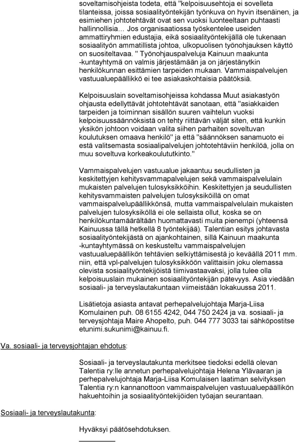 sosiaalityön ammatillista johtoa, ulkopuolisen työnohjauksen käyttö on suositeltavaa.