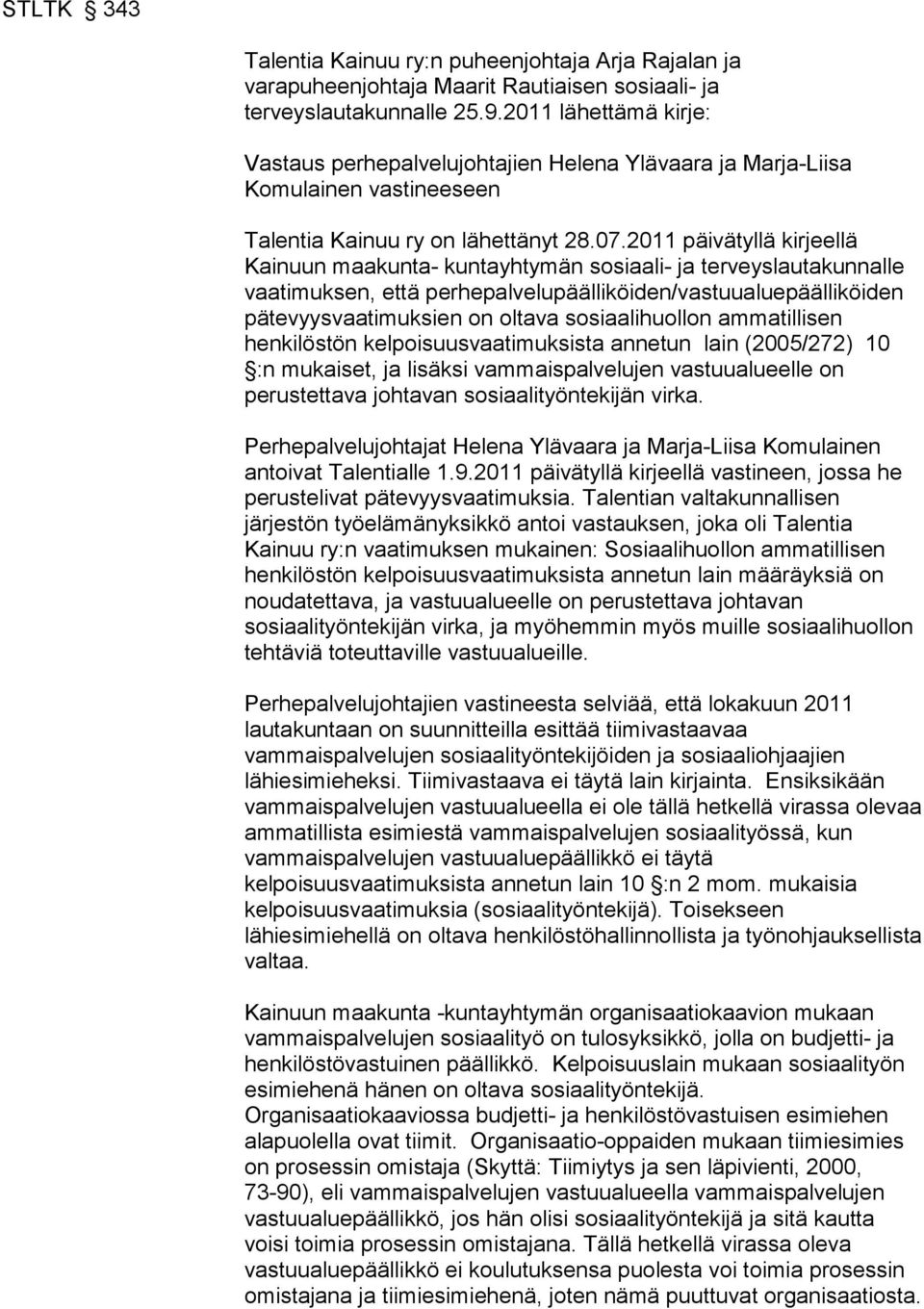 2011 päivätyllä kirjeellä Kainuun maakunta- kuntayhtymän sosiaali- ja terveyslautakunnalle vaatimuksen, että perhepalvelupäälliköiden/vastuualuepäälliköiden pätevyysvaatimuksien on oltava