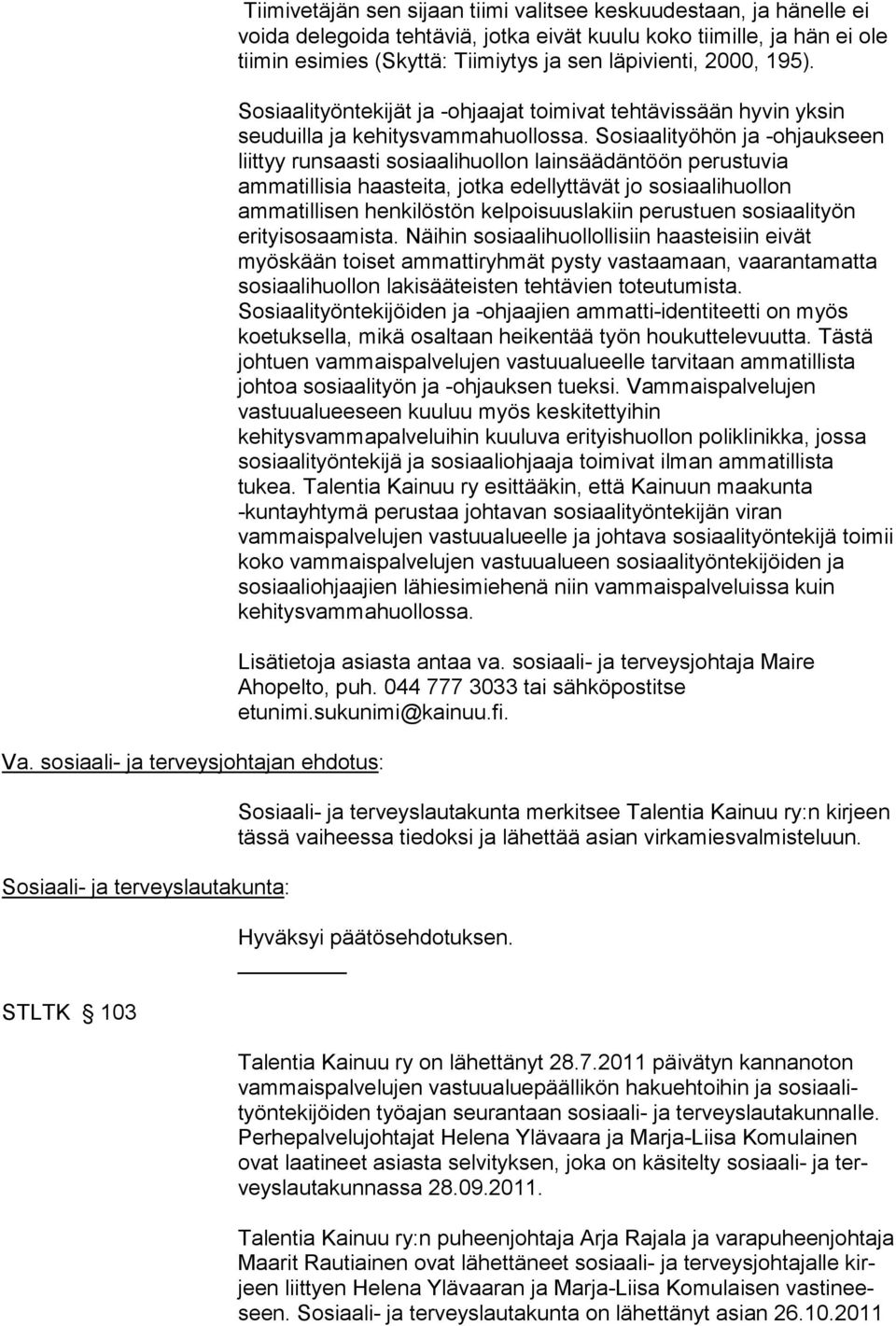 Sosiaalityöhön ja -ohjaukseen liittyy runsaasti sosiaalihuollon lainsäädäntöön perustuvia ammatillisia haasteita, jotka edellyttävät jo sosiaalihuollon ammatillisen henkilöstön kelpoisuuslakiin