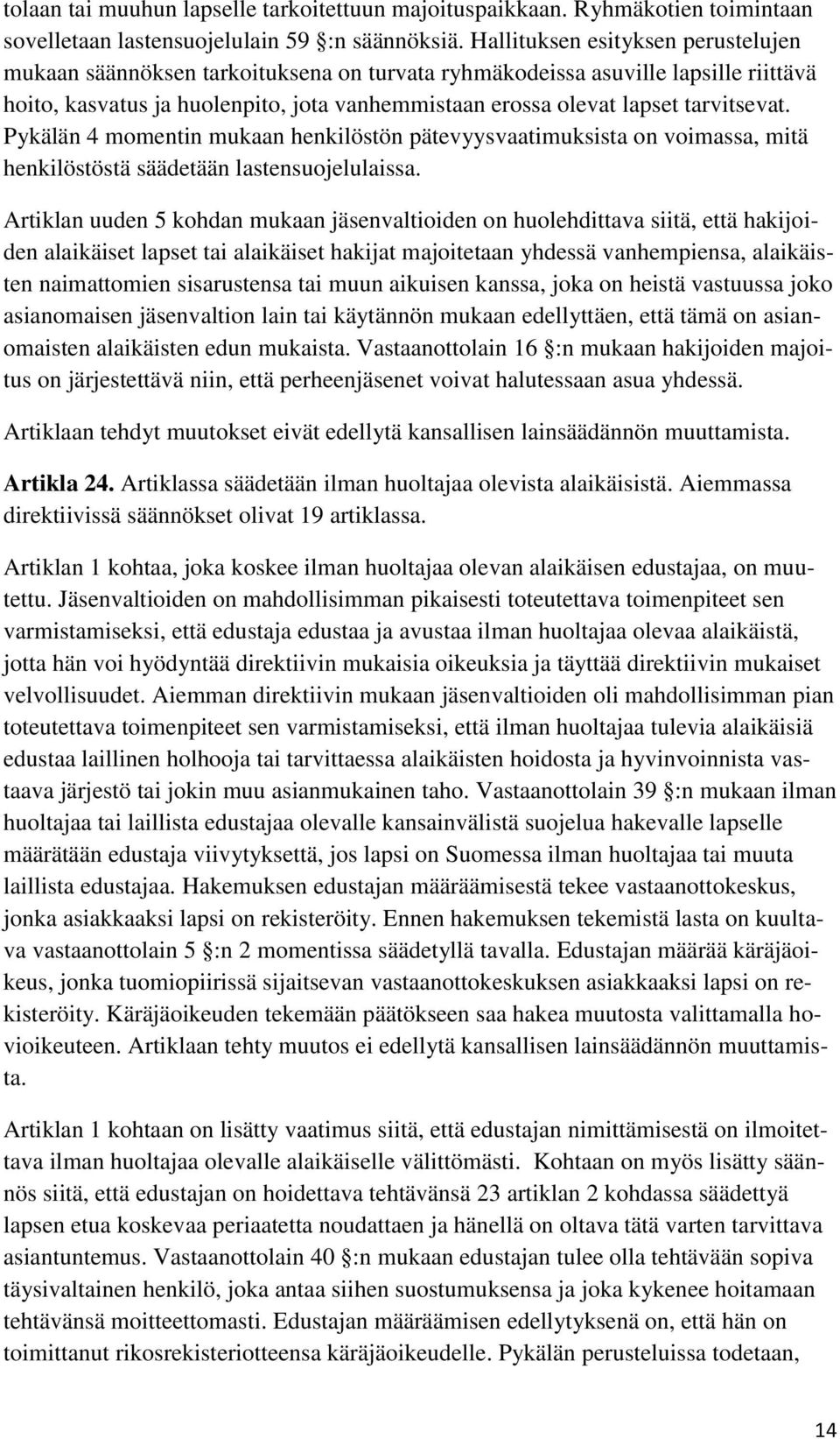 tarvitsevat. Pykälän 4 momentin mukaan henkilöstön pätevyysvaatimuksista on voimassa, mitä henkilöstöstä säädetään lastensuojelulaissa.