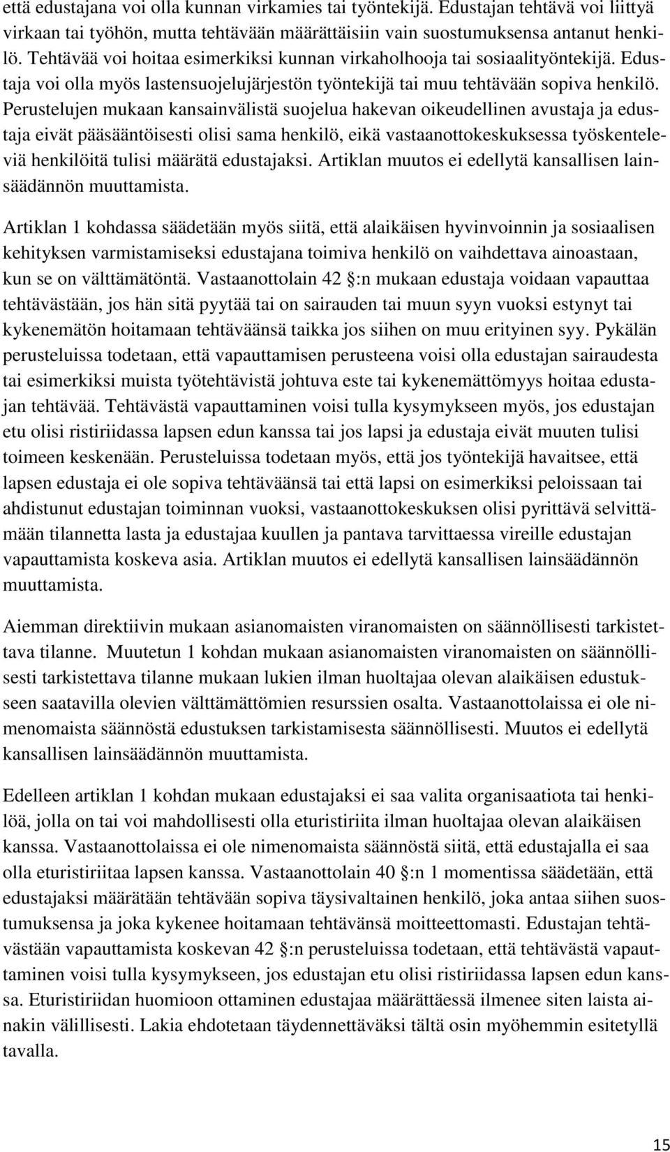 Perustelujen mukaan kansainvälistä suojelua hakevan oikeudellinen avustaja ja edustaja eivät pääsääntöisesti olisi sama henkilö, eikä vastaanottokeskuksessa työskenteleviä henkilöitä tulisi määrätä