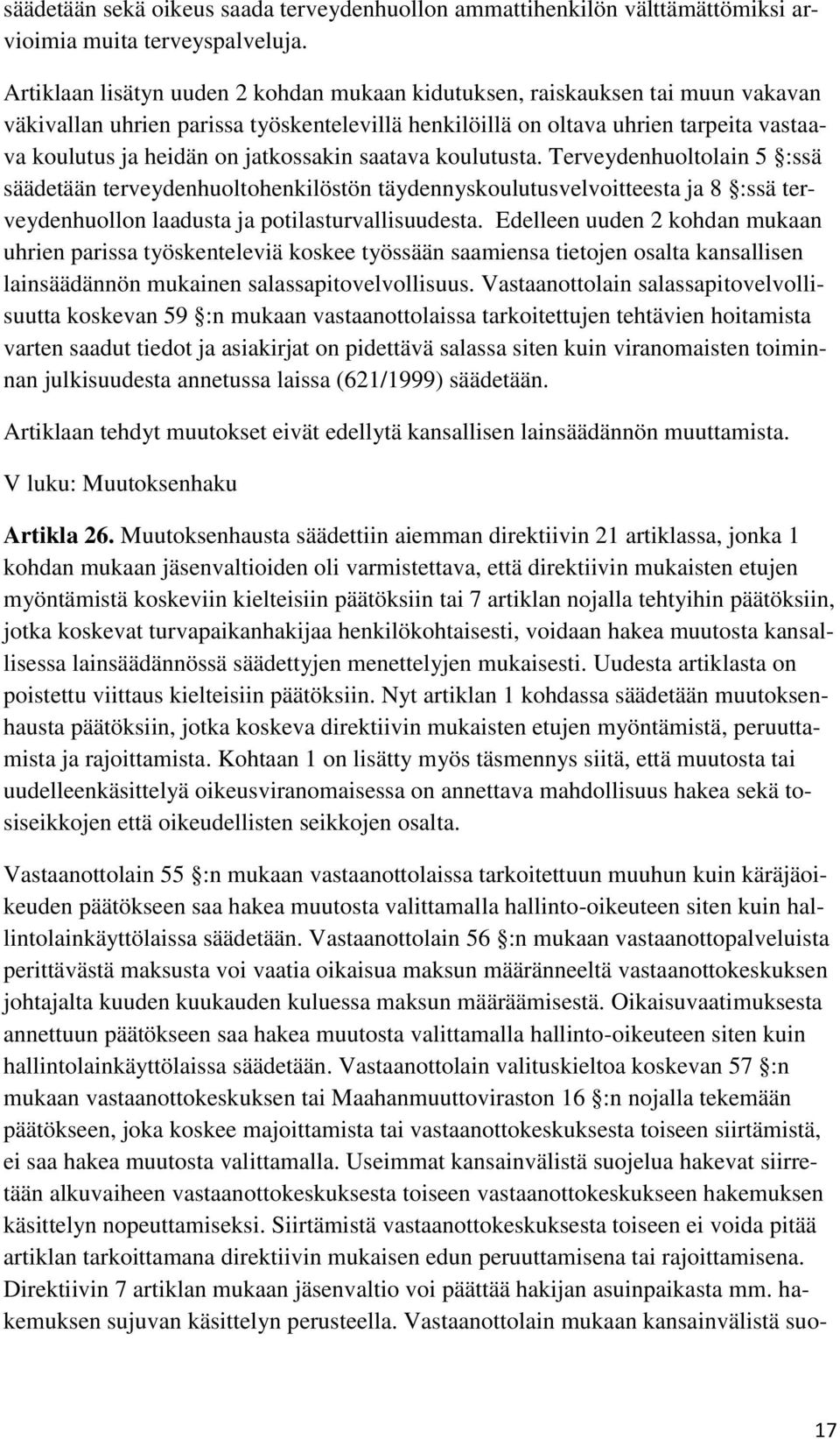 jatkossakin saatava koulutusta. Terveydenhuoltolain 5 :ssä säädetään terveydenhuoltohenkilöstön täydennyskoulutusvelvoitteesta ja 8 :ssä terveydenhuollon laadusta ja potilasturvallisuudesta.