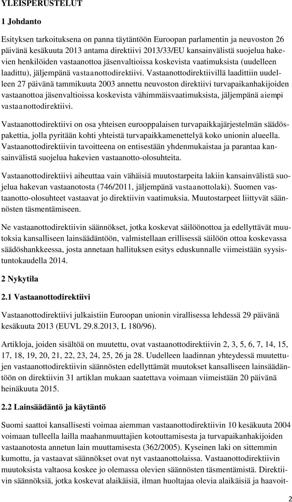 Vastaanottodirektiivillä laadittiin uudelleen 27 päivänä tammikuuta 2003 annettu neuvoston direktiivi turvapaikanhakijoiden vastaanottoa jäsenvaltioissa koskevista vähimmäisvaatimuksista, jäljempänä