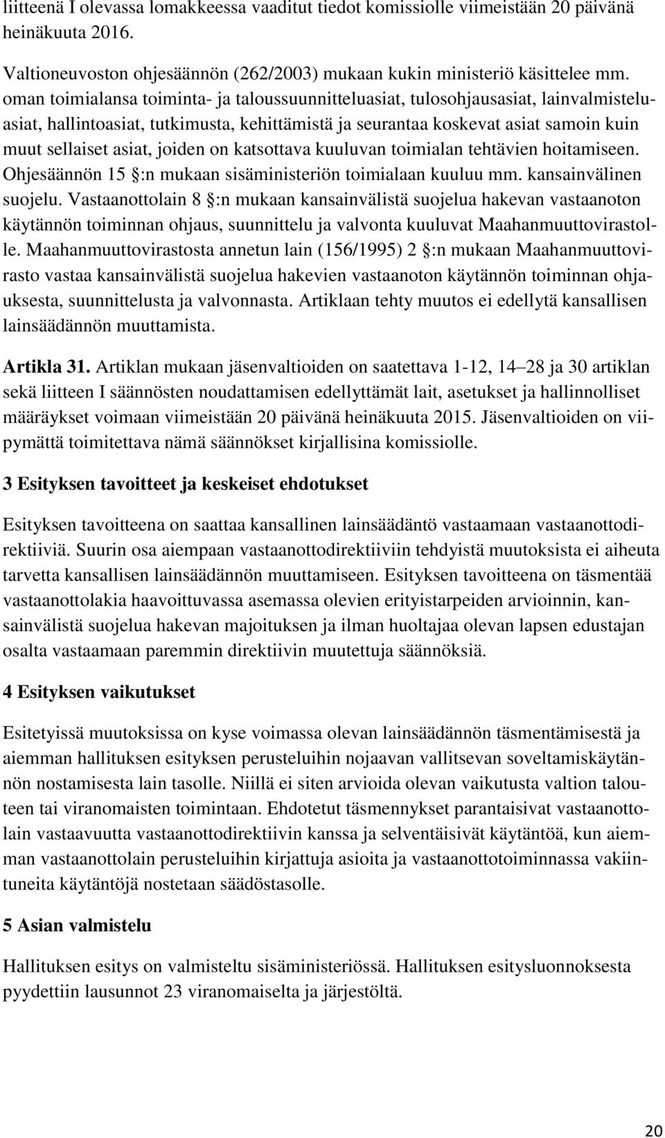 joiden on katsottava kuuluvan toimialan tehtävien hoitamiseen. Ohjesäännön 15 :n mukaan sisäministeriön toimialaan kuuluu mm. kansainvälinen suojelu.