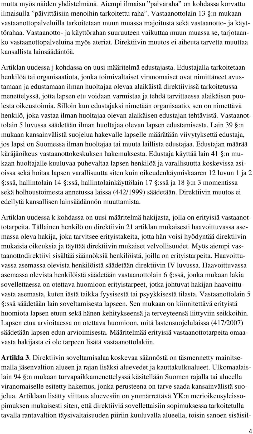 Vastaanotto- ja käyttörahan suuruuteen vaikuttaa muun muassa se, tarjotaanko vastaanottopalveluina myös ateriat. Direktiivin muutos ei aiheuta tarvetta muuttaa kansallista lainsäädäntöä.