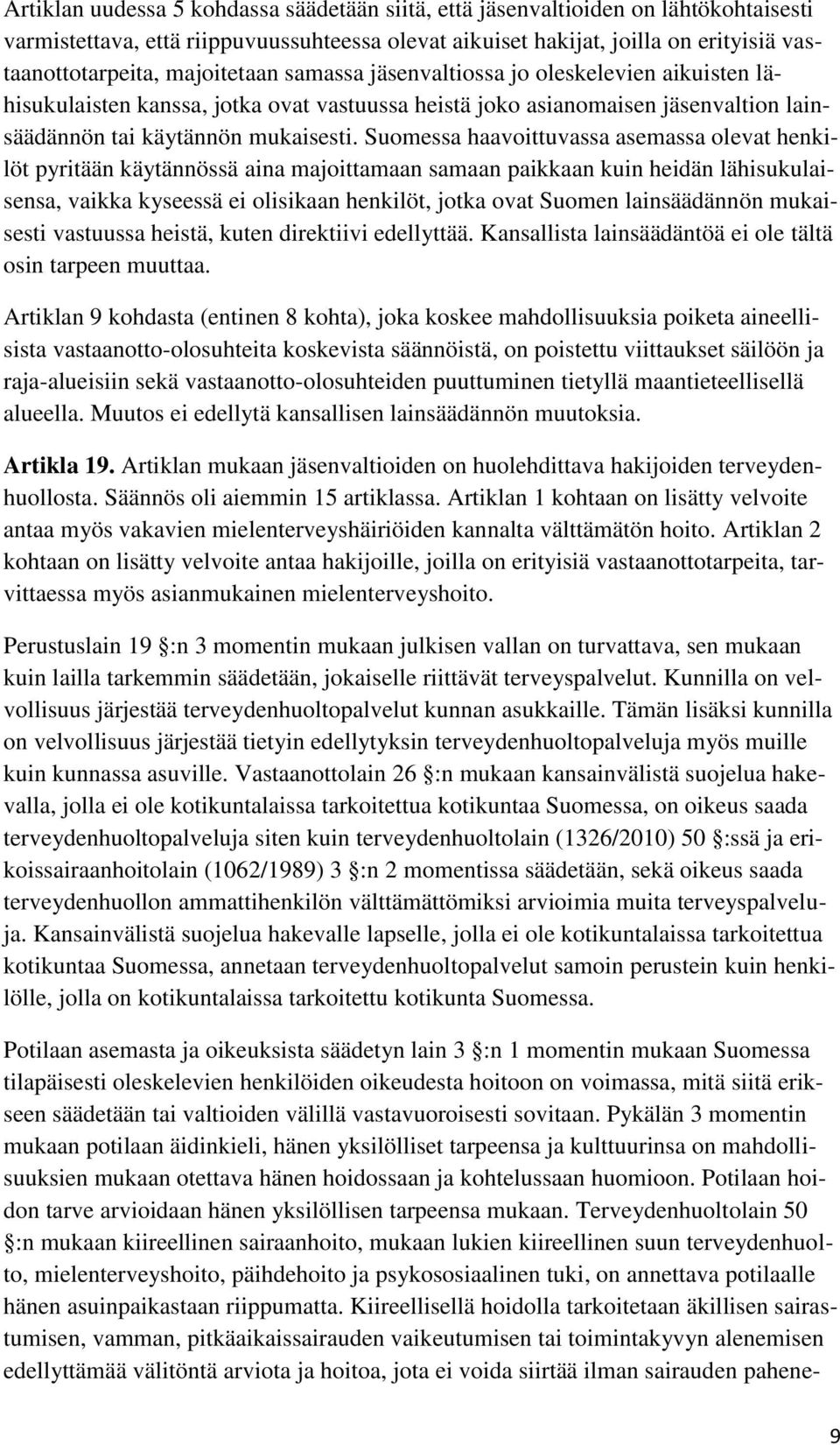 Suomessa haavoittuvassa asemassa olevat henkilöt pyritään käytännössä aina majoittamaan samaan paikkaan kuin heidän lähisukulaisensa, vaikka kyseessä ei olisikaan henkilöt, jotka ovat Suomen