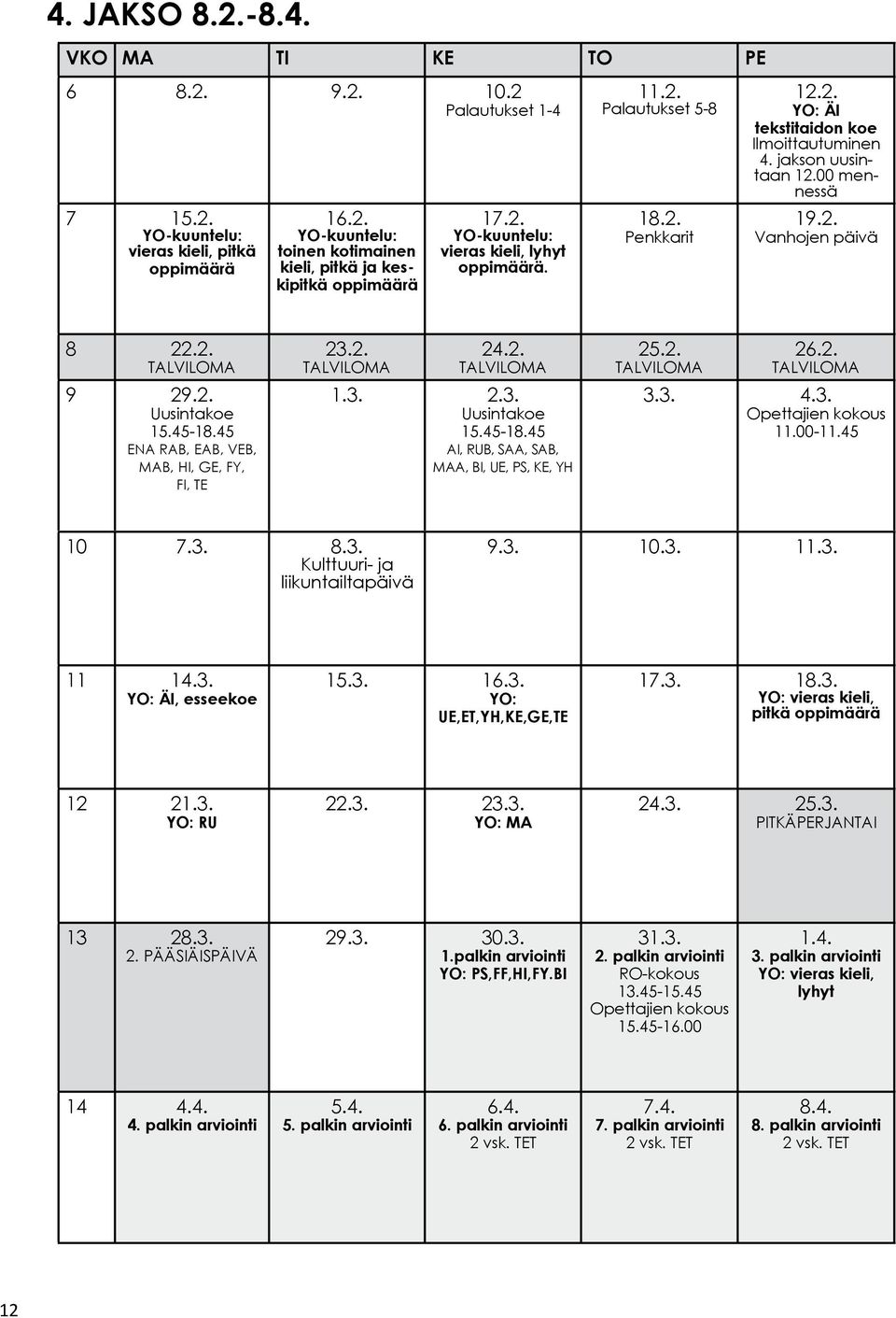 2. Uusintakoe 15.45-18.45 ENA RAB, EAB, VEB, MAB, HI, GE, FY, FI, TE 23.2. TALVILOMA 24.2. TALVILOMA 1.3. 2.3. Uusintakoe 15.45-18.45 AI, RUB, SAA, SAB, MAA, BI, UE, PS, KE, YH 25.2. TALVILOMA 26.2. TALVILOMA 3.