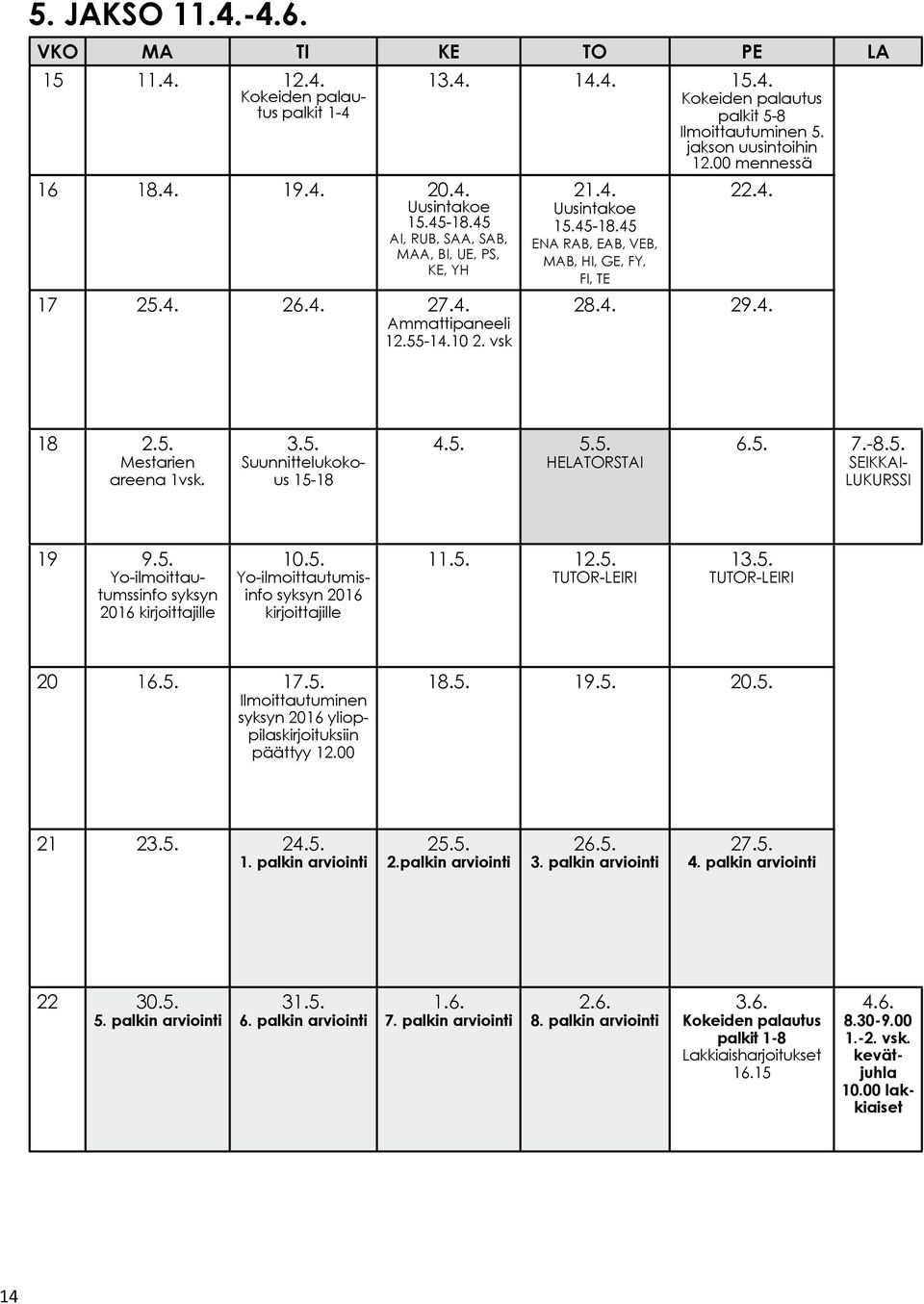 4. 18 2.5. Mestarien areena 1vsk. 3.5. Suunnittelukokous 15-18 4.5. 5.5. HELATORSTAI 6.5. 7.-8.5. SEIKKAI- LUKURSSI 19 9.5. Yo-ilmoittautumssinfo syksyn 2016 kirjoittajille 10.5. Yo-ilmoittautumisinfo syksyn 2016 kirjoittajille 11.