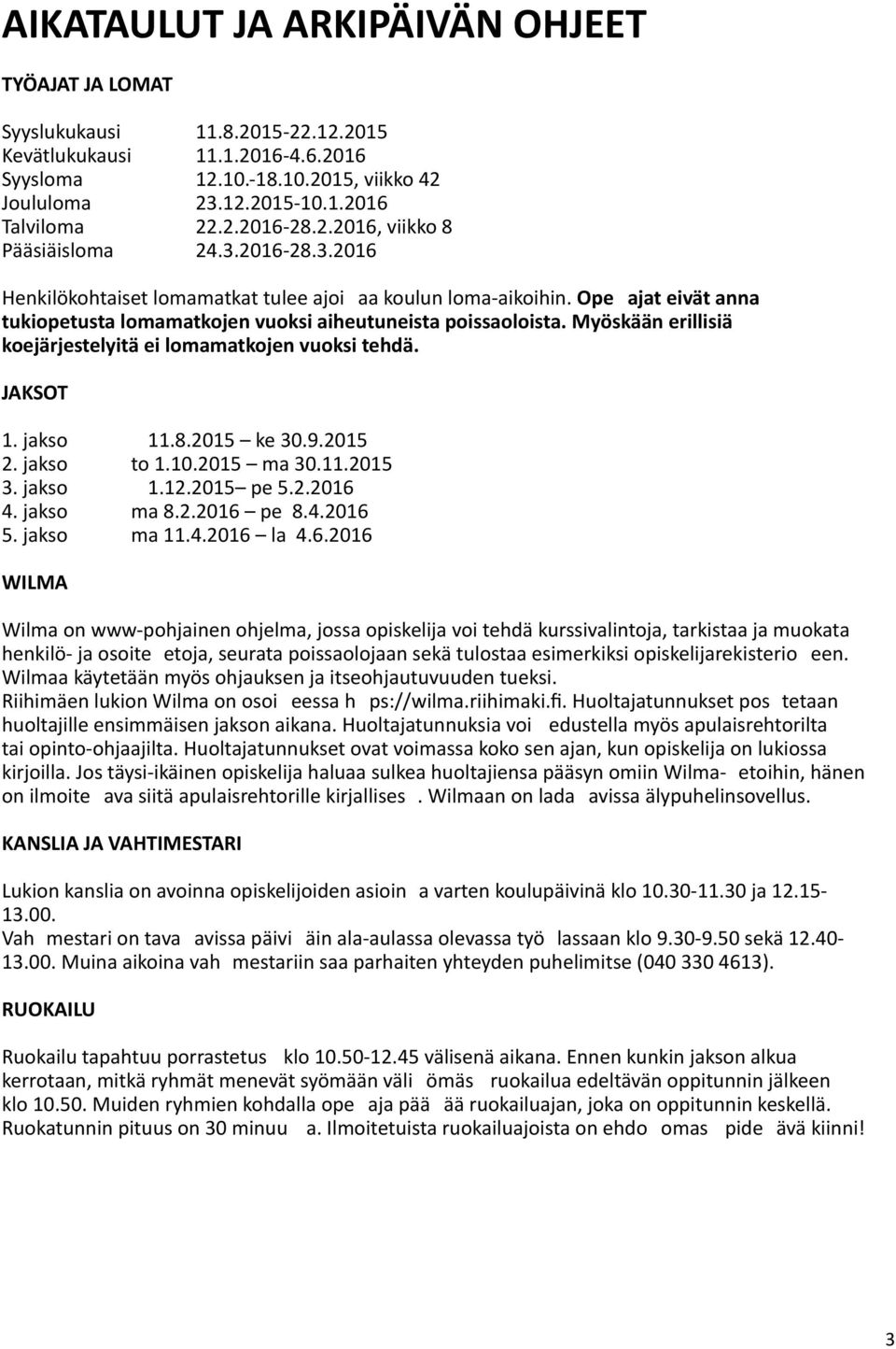 Ope ajat eivät anna tukiopetusta lomamatkojen vuoksi aiheutuneista poissaoloista. Myöskään erillisiä koejärjestelyitä ei lomamatkojen vuoksi tehdä. JAKSOT 1. jakso 2. jakso 3. jakso 4. jakso 5.