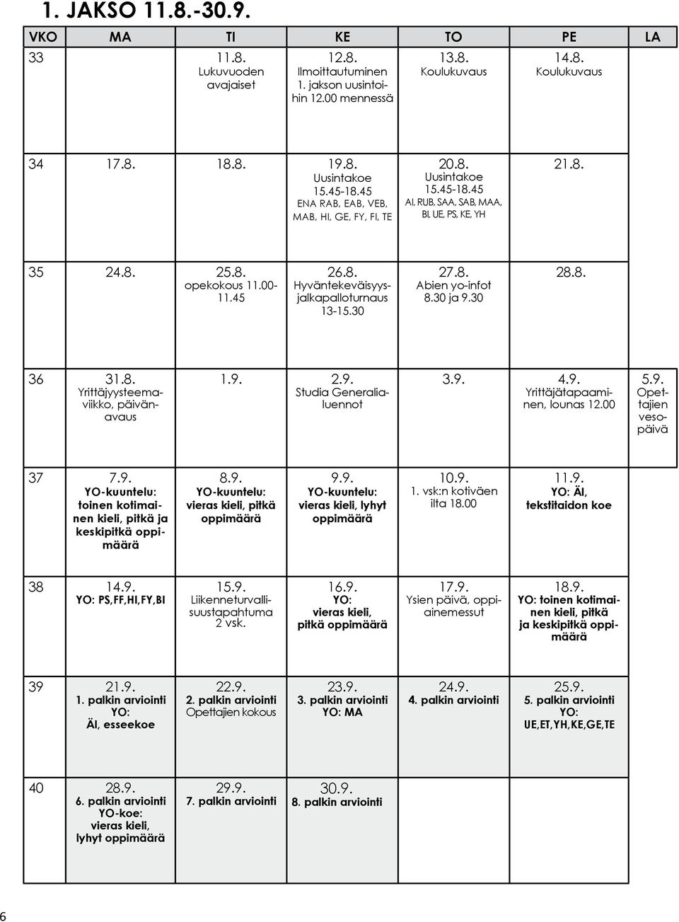 30 27.8. Abien yo-infot 8.30 ja 9.30 28.8. 36 31.8. Yrittäjyysteemaviikko, päivänavaus 1.9. 2.9. Studia Generalialuennot 3.9. 4.9. Yrittäjätapaaminen, lounas 12.00 5.9. Opettajien vesopäivä 37 7.9. YO-kuuntelu: toinen kotimainen kieli, pitkä ja keskipitkä oppimäärä 8.