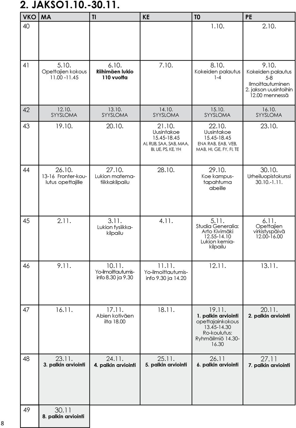 45 AI, RUB, SAA, SAB, MAA, BI, UE, PS, KE, YH 22.10. Uusintakoe 15.45-18.45 ENA RAB, EAB, VEB, MAB, HI, GE, FY, FI, TE 23.10. 44 26.10. 13-16 Fronter-koulutus opettajille 27.10. Lukion matematiikkakilpailu 28.