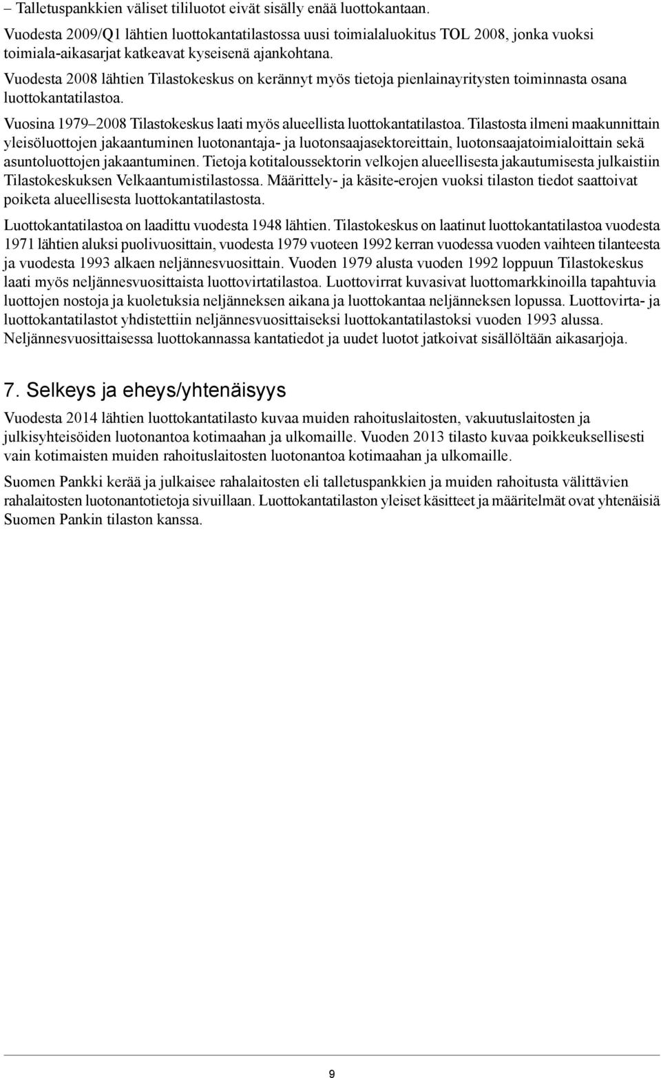 Vuodesta 2008 lähtien Tilastokeskus on kerännyt myös tietoja pienlainayritysten toiminnasta osana luottokantatilastoa. Vuosina 1979 2008 Tilastokeskus laati myös alueellista luottokantatilastoa.