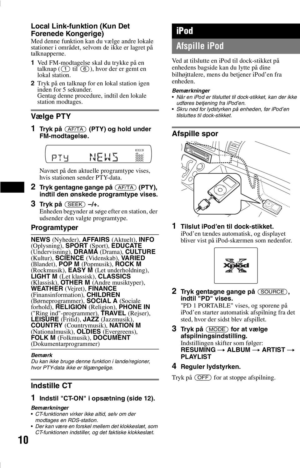 Gentag denne procedure, indtil den lokale station modtages. Vælge PTY 1 Tryk på (AF/TA) (PTY) og hold under FM-modtagelse.