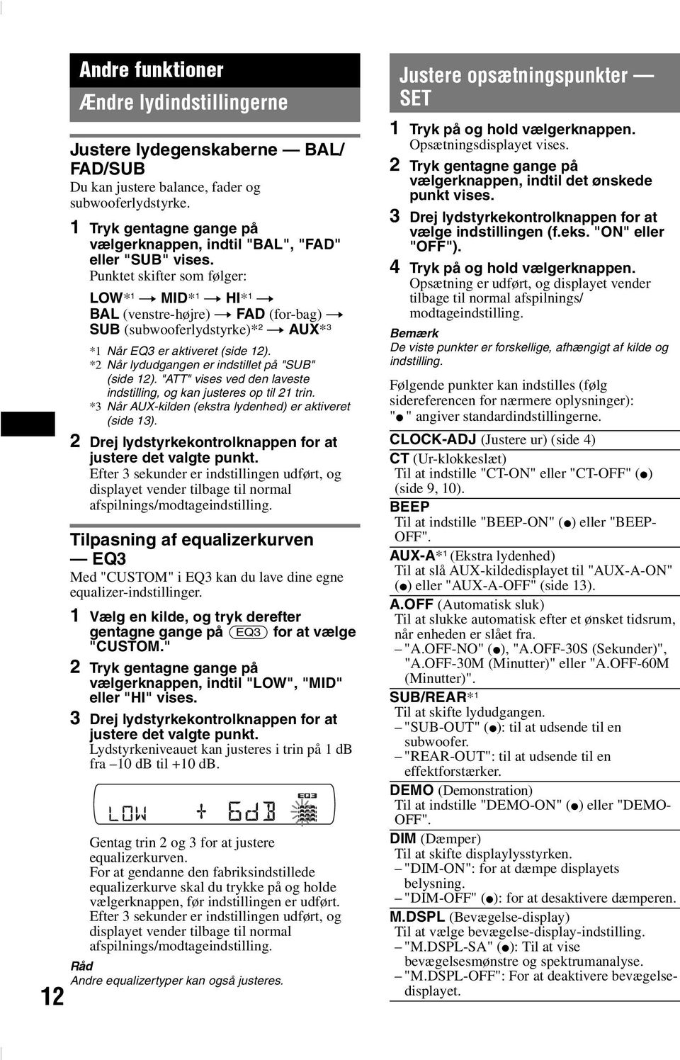 Punktet skifter som følger: LOW* 1 t MID* 1 t HI* 1 t BAL (venstre-højre) t FAD (for-bag) t SUB (subwooferlydstyrke)* 2 t AUX* 3 *1 Når EQ3 er aktiveret (side 12).