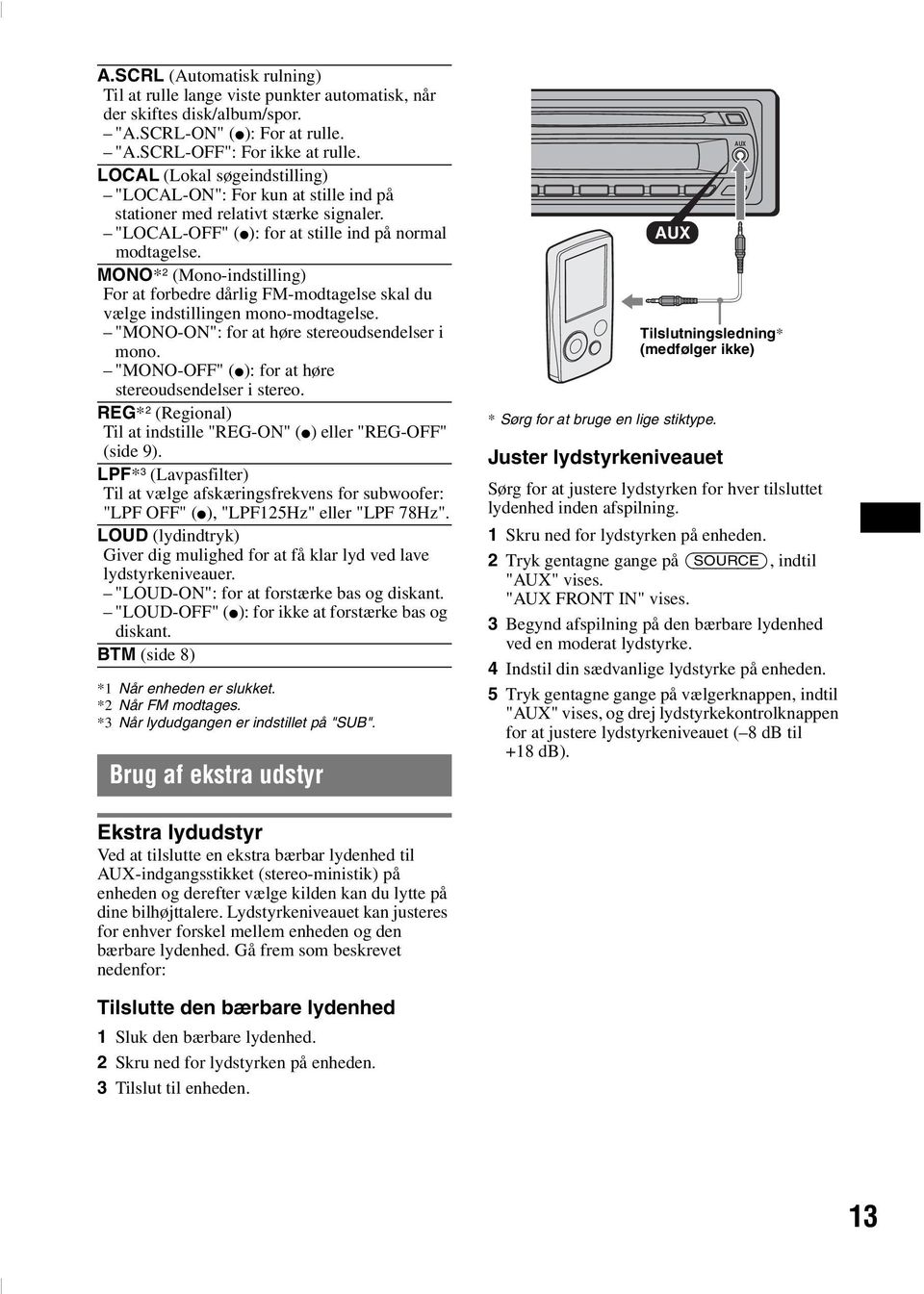 MONO* 2 (Mono-indstilling) For at forbedre dårlig FM-modtagelse skal du vælge indstillingen mono-modtagelse. "MONO-ON": for at høre stereoudsendelser i mono.