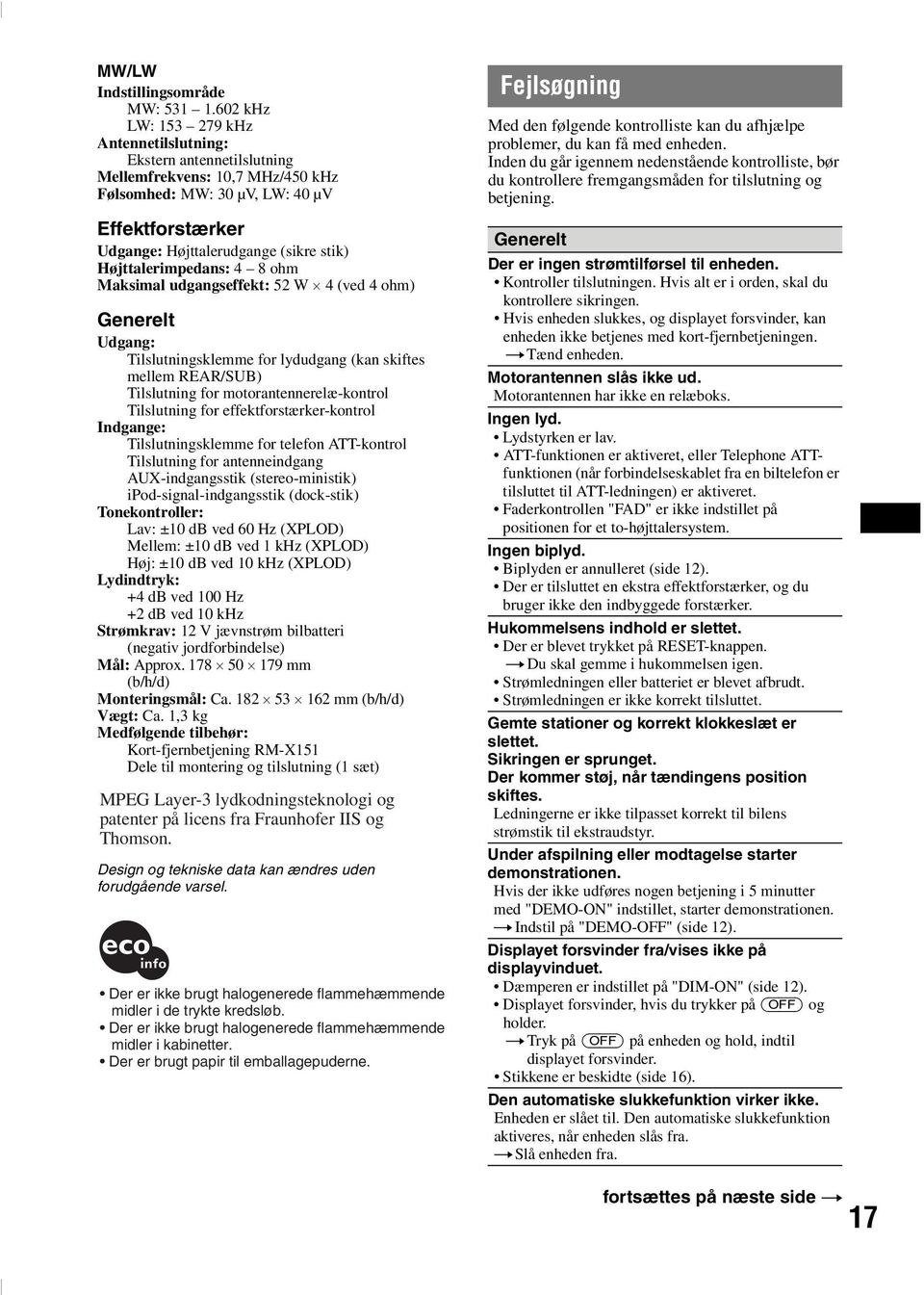 Højttalerimpedans: 4 8 ohm Maksimal udgangseffekt: 52 W 4 (ved 4 ohm) Generelt Udgang: Tilslutningsklemme for lydudgang (kan skiftes mellem REAR/SUB) Tilslutning for motorantennerelæ-kontrol