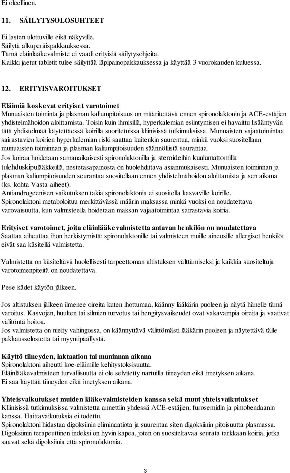 ERITYISVAROITUKSET Eläimiä koskevat erityiset varotoimet Munuaisten toiminta ja plasman kaliumpitoisuus on määritettävä ennen spironolaktonin ja ACE-estäjien yhdistelmähoidon aloittamista.