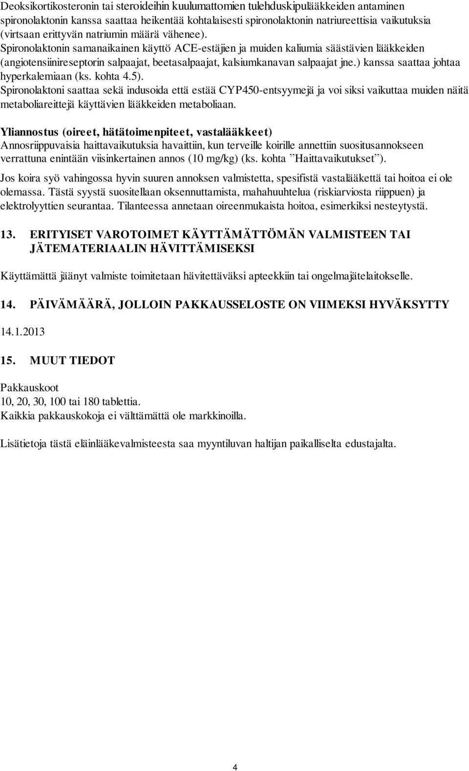 Spironolaktonin samanaikainen käyttö ACE-estäjien ja muiden kaliumia säästävien lääkkeiden (angiotensiinireseptorin salpaajat, beetasalpaajat, kalsiumkanavan salpaajat jne.