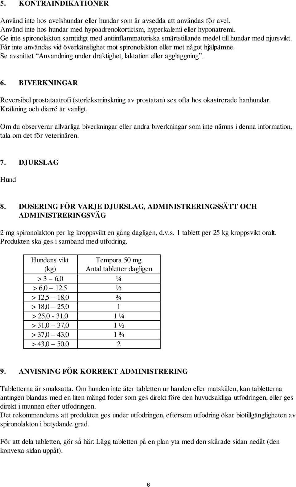 Se avsnittet Användning under dräktighet, laktation eller äggläggning. 6. BIVERKNINGAR Reversibel prostataatrofi (storleksminskning av prostatan) ses ofta hos okastrerade hanhundar.