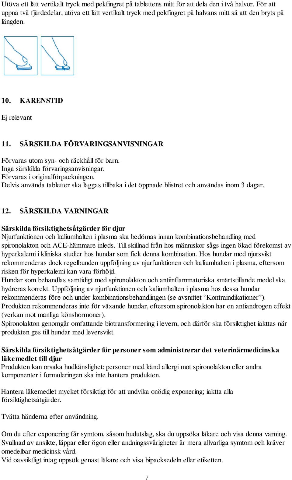 SÄRSKILDA FÖRVARINGSANVISNINGAR Förvaras utom syn- och räckhåll för barn. Inga särskilda förvaringsanvisningar. Förvaras i originalförpackningen.