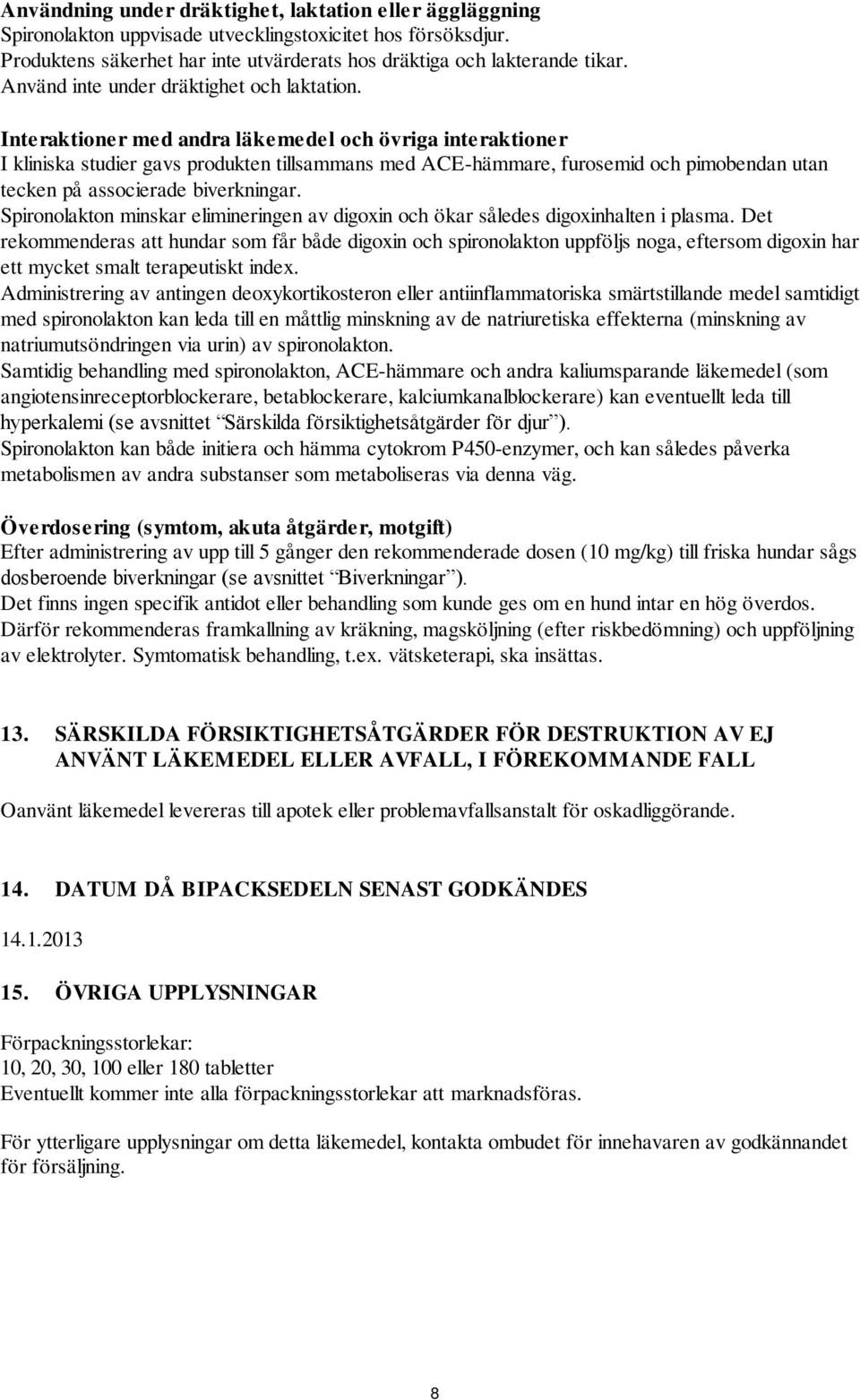 Interaktioner med andra läkemedel och övriga interaktioner I kliniska studier gavs produkten tillsammans med ACE-hämmare, furosemid och pimobendan utan tecken på associerade biverkningar.