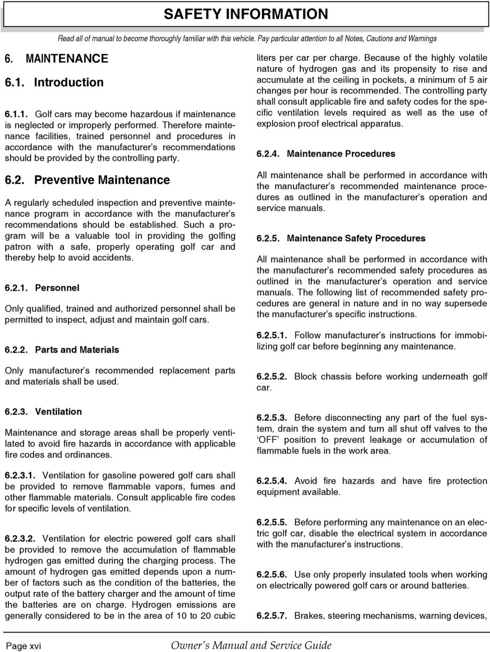 Therefore maintenance facilities, trained personnel and procedures in accordance with the manufacturer s recommendations should be provided by the controlling party. 6.2.