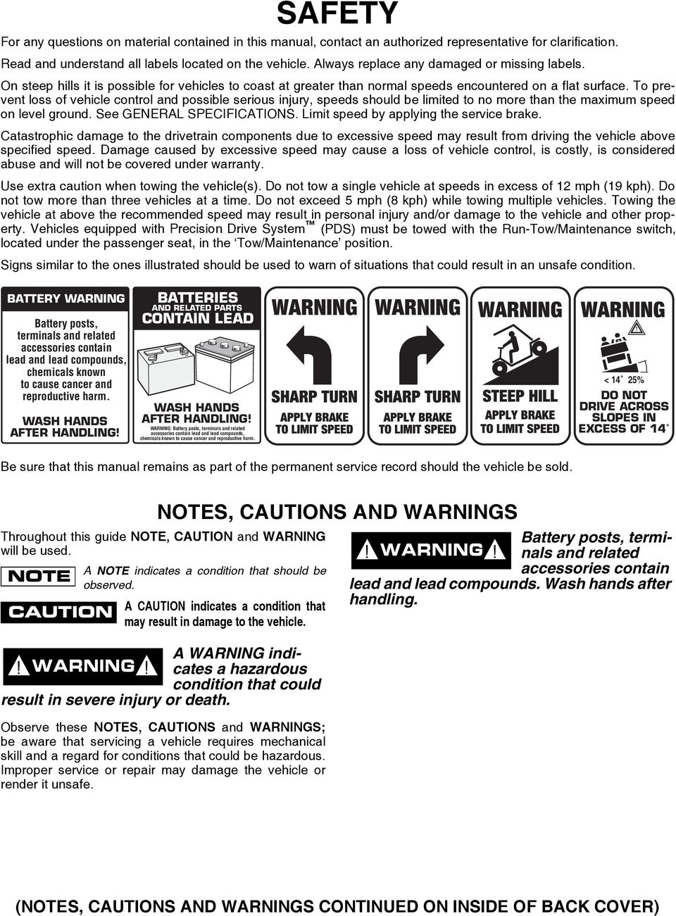 To prevent loss of vehicle control and possible serious injury, speeds should be limited to no more than the maximum speed on level ground. See GENERAL SPECIFICATIONS.