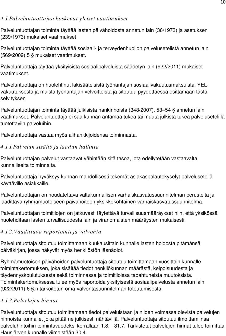 Palveluntuottaja täyttää yksityisistä sosiaalipalveluista säädetyn lain (922/2011) mukaiset vaatimukset.