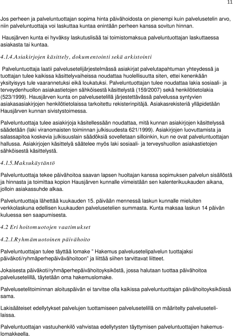 1.4.Asiakirjojen käsittely, dokumentointi sekä arkistointi Palveluntuottaja laatii palvelusetelijärjestelmässä asiakirjat palvelutapahtuman yhteydessä ja tuottajan tulee kaikissa käsittelyvaiheissa