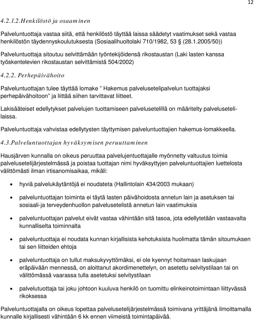 Lakisääteiset edellytykset palvelujen tuottamiseen palvelusetelillä on määritelty palvelusetelilaissa. Palveluntuottaja vahvistaa edellytysten täyttymisen palveluntuottajien hakemus-lomakkeella. 4.3.