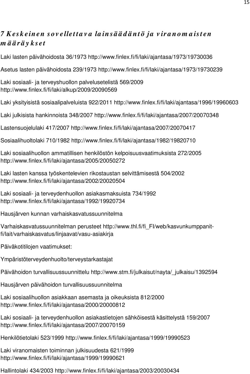 finlex.fi/fi/laki/ajantasa/1996/19960603 Laki julkisista hankinnoista 348/2007 http://www.finlex.fi/fi/laki/ajantasa/2007/20070348 Lastensuojelulaki 417/2007 http://www.finlex.fi/fi/laki/ajantasa/2007/20070417 Sosiaalihuoltolaki 710/1982 http://www.